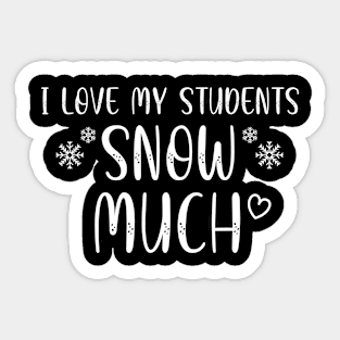 I Love My Students Snow Much, Funny Teacher Christmas Winter Teacher Gift Sticker